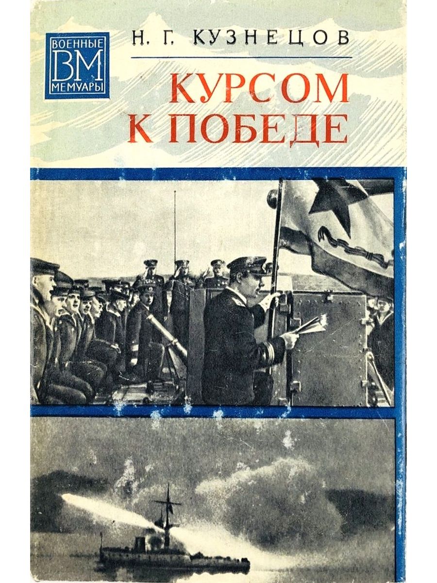 Читать мемуары войн. Книга н. Кузнецова "курсом к победе". Кузнецов, Николай Герасимович. Курсом к победе военные мемуары. Книга Кузнецов н г курсом к победе. Курсом к победе книга.