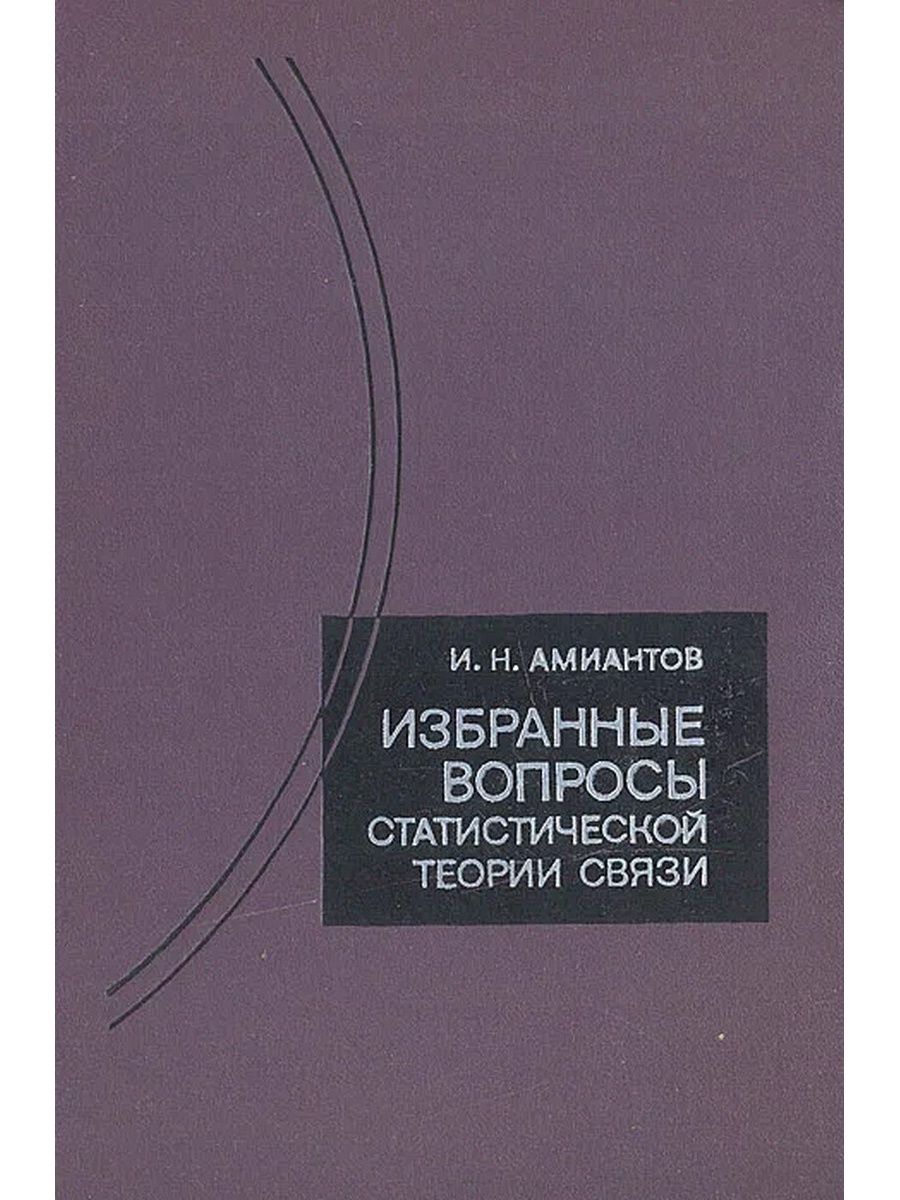 Избранные вопросы. Теория связи книга. Основы теории связи книга. Статистическая теория связи серия книг. Амиантов Илья Николаевич.