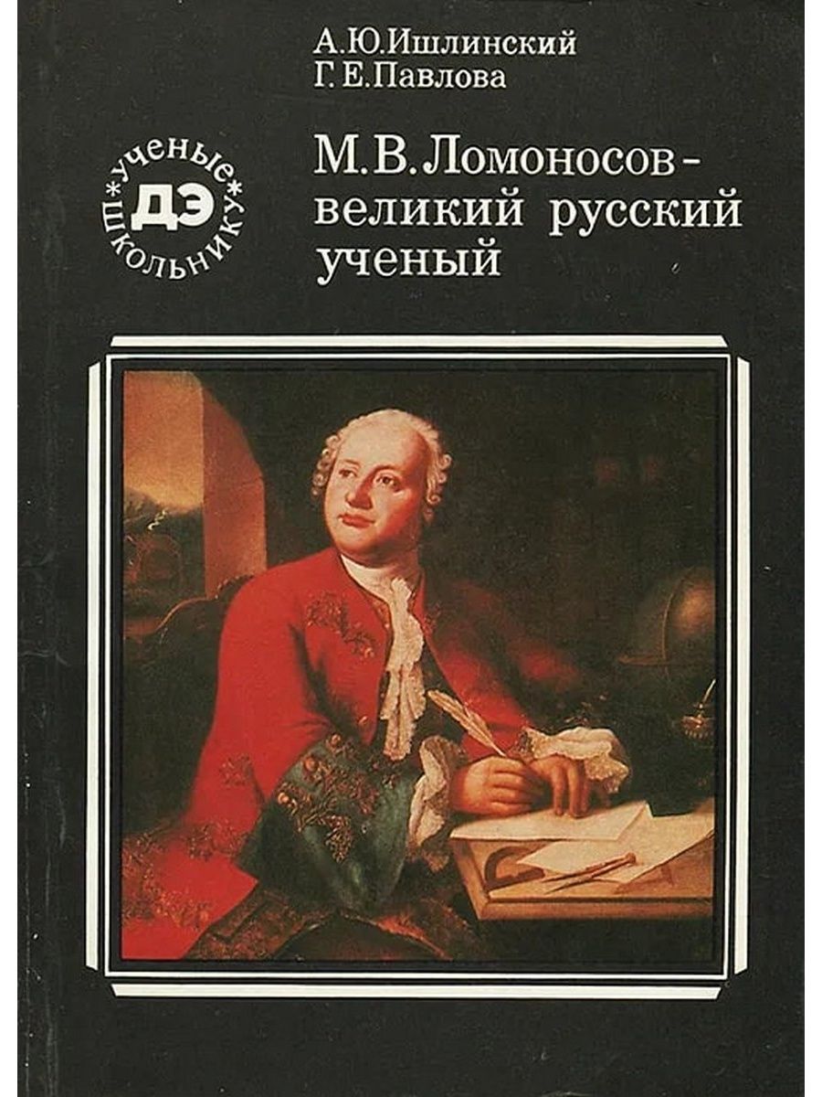 Список книг ученых. Ишлинский а ю Ломоносов Великий русский ученый. М.В. Ломоносов Великий русский ученый книга а.ю Ишлинский. Ломоносов книги. Книги о Ломоносове для детей.